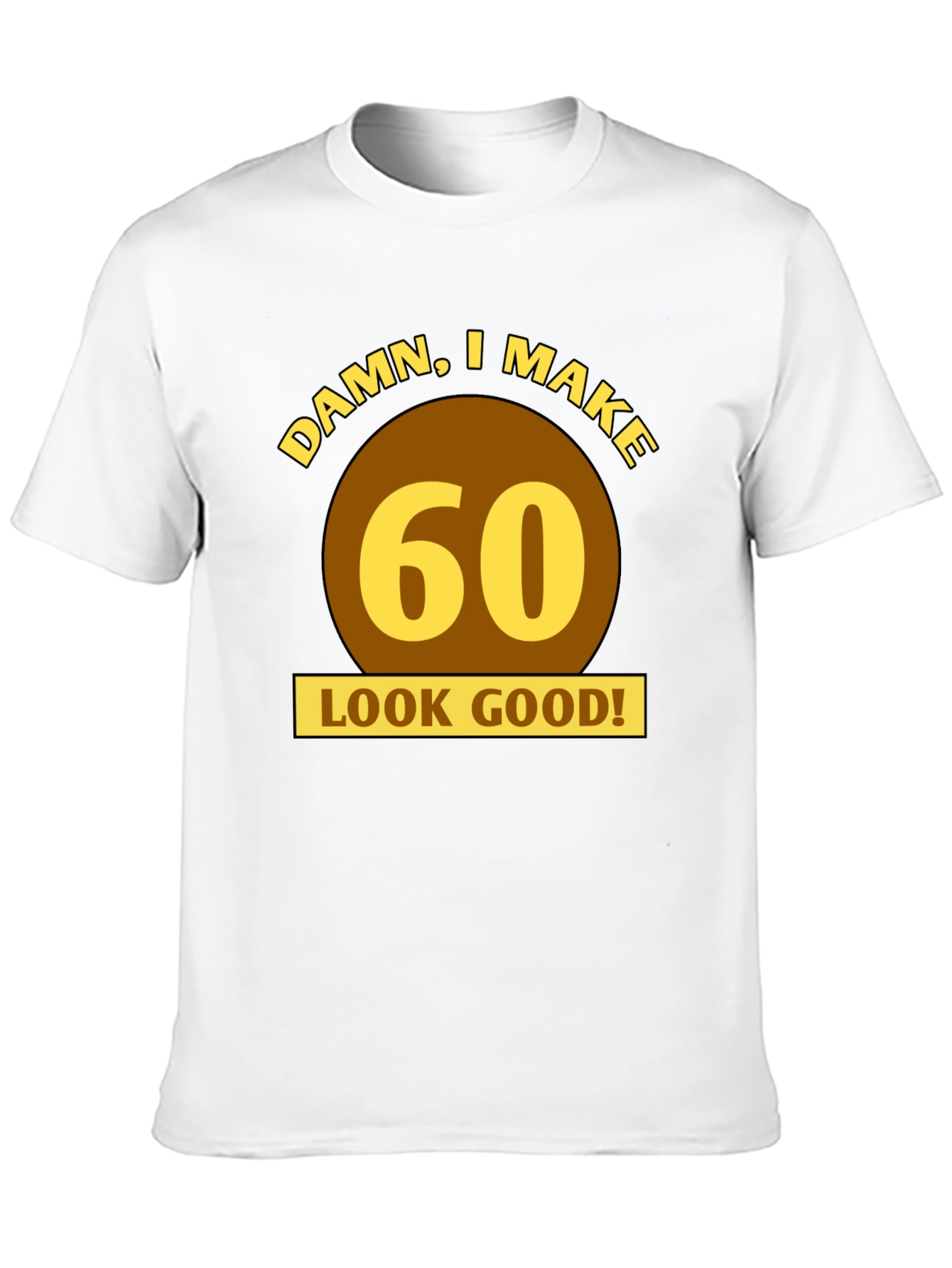Damn I Make 60 Look Good T-Shirt