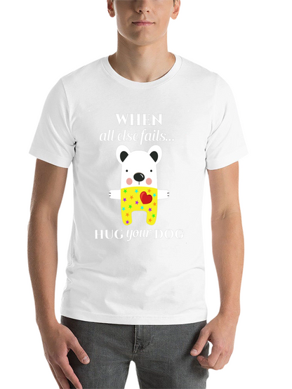 When All Else Fails Hug Your Dog T-Shirt