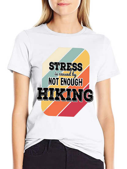 Hiking T-Shirt: Stress is Caused by Not Enough Hiking