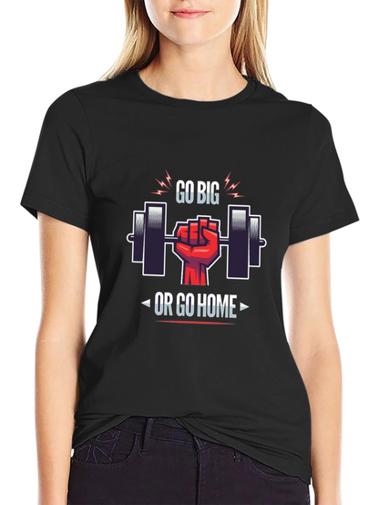 Go Big or Go Home Gym T-Shirt