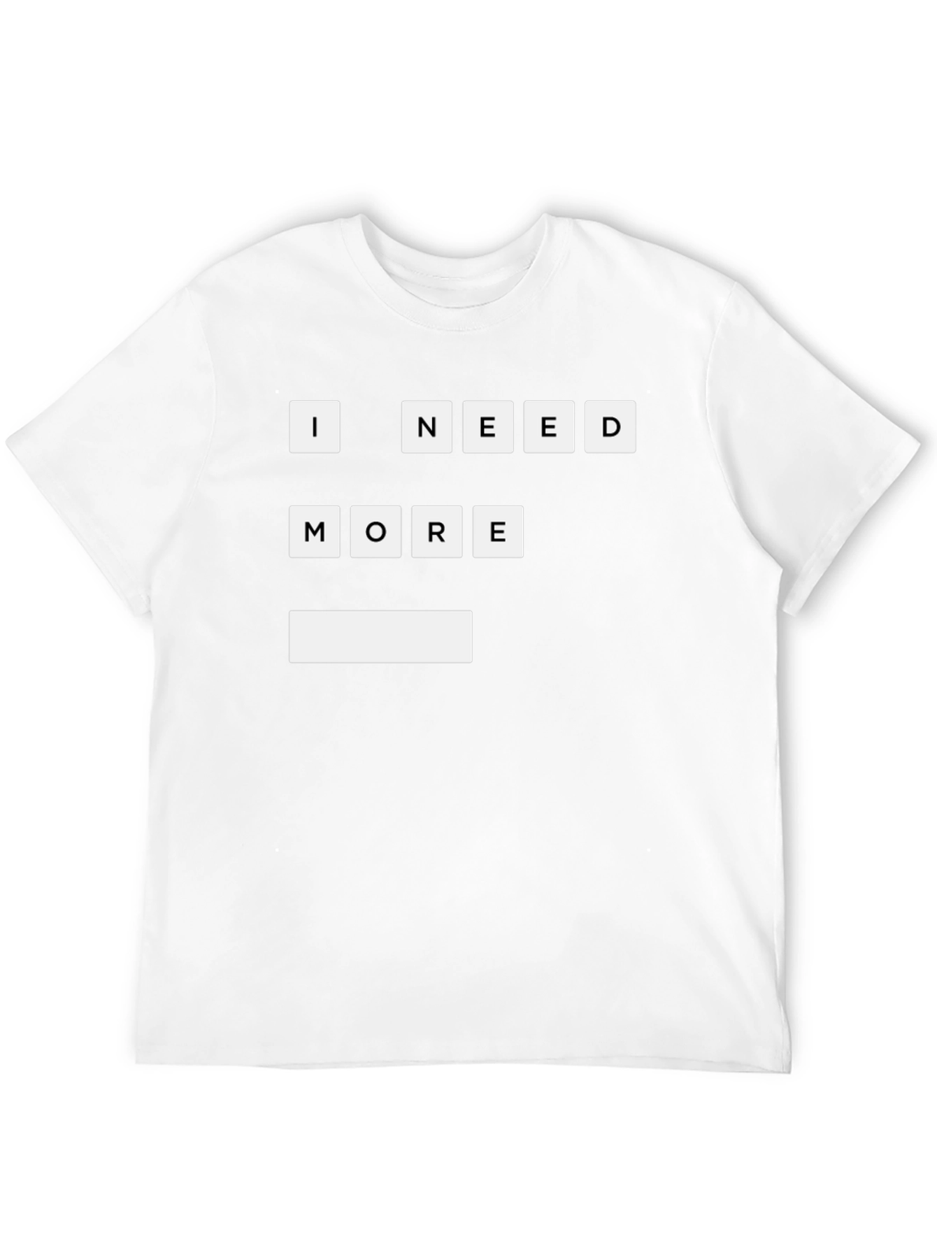 I Need More T-Shirt | Funny Graphic Tee