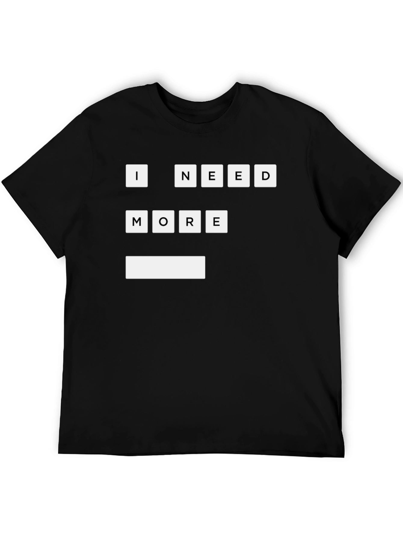 I Need More T-Shirt | Funny Graphic Tee