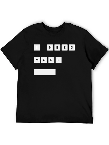 I Need More T-Shirt | Funny Graphic Tee