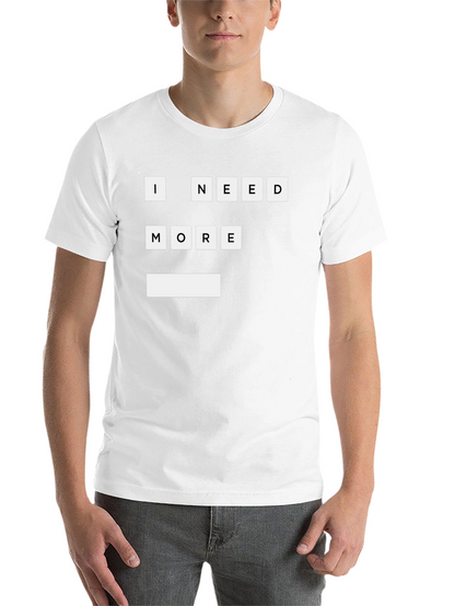 I Need More T-Shirt | Funny Graphic Tee