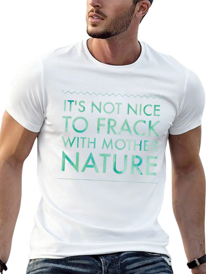 Its Not Nice to Frack with Mother Nature Tee