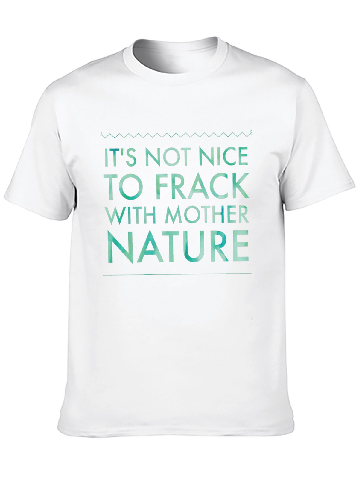 Its Not Nice to Frack with Mother Nature Tee