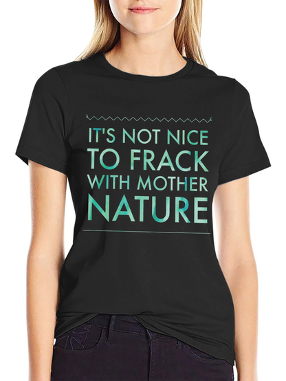 Its Not Nice to Frack with Mother Nature Tee