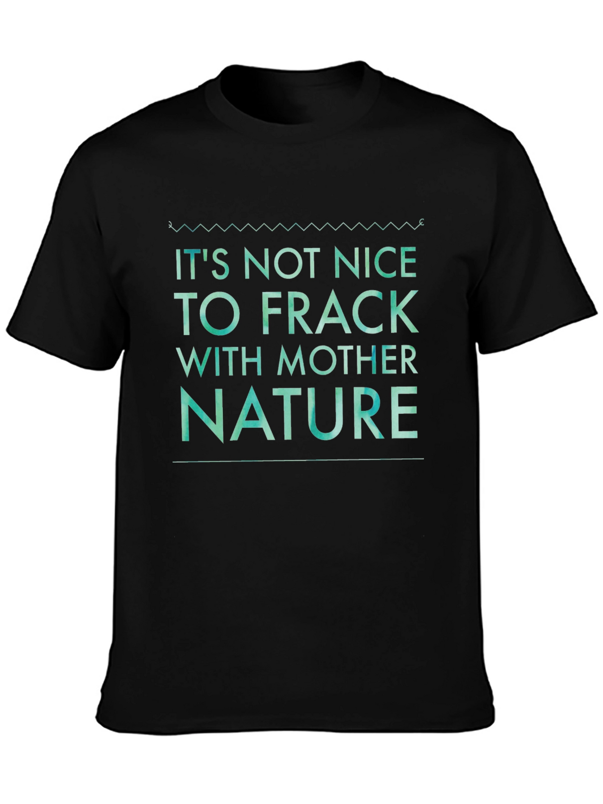 Its Not Nice to Frack with Mother Nature Tee