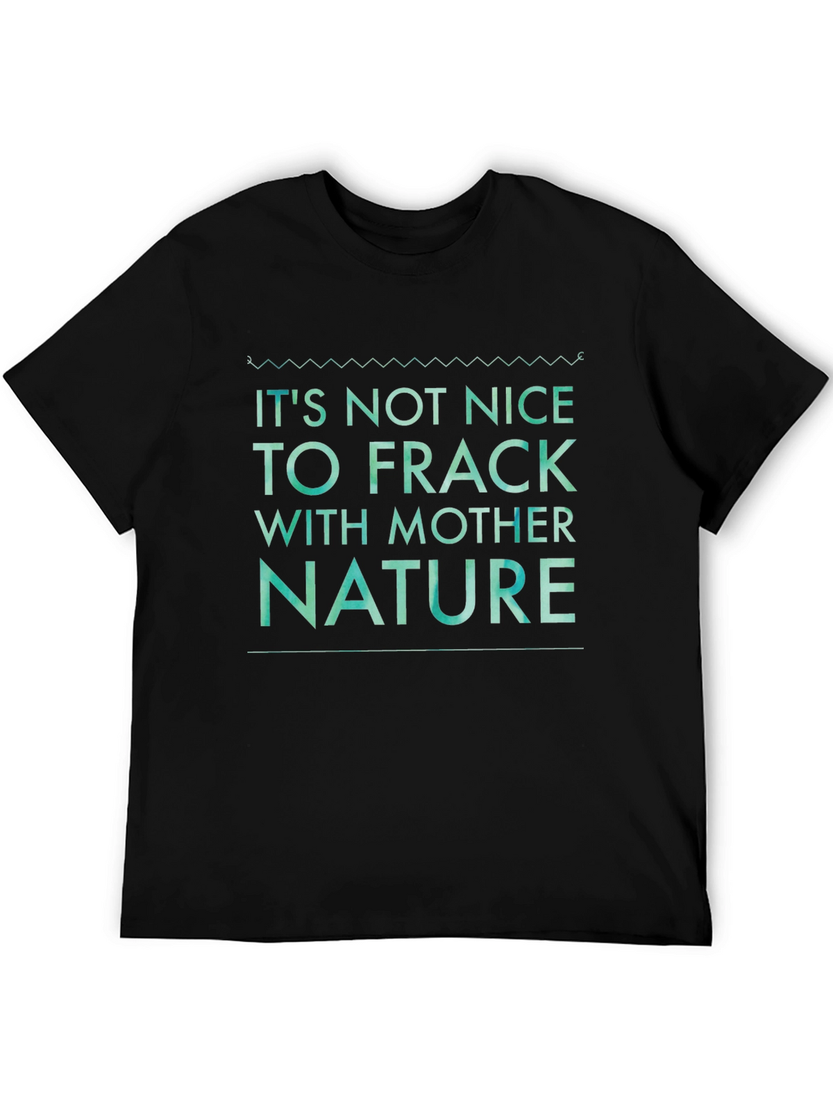 Its Not Nice to Frack with Mother Nature Tee
