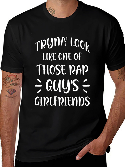 Tryna Look Like One Of Those Rap Guys Girlfriends T-Shirt