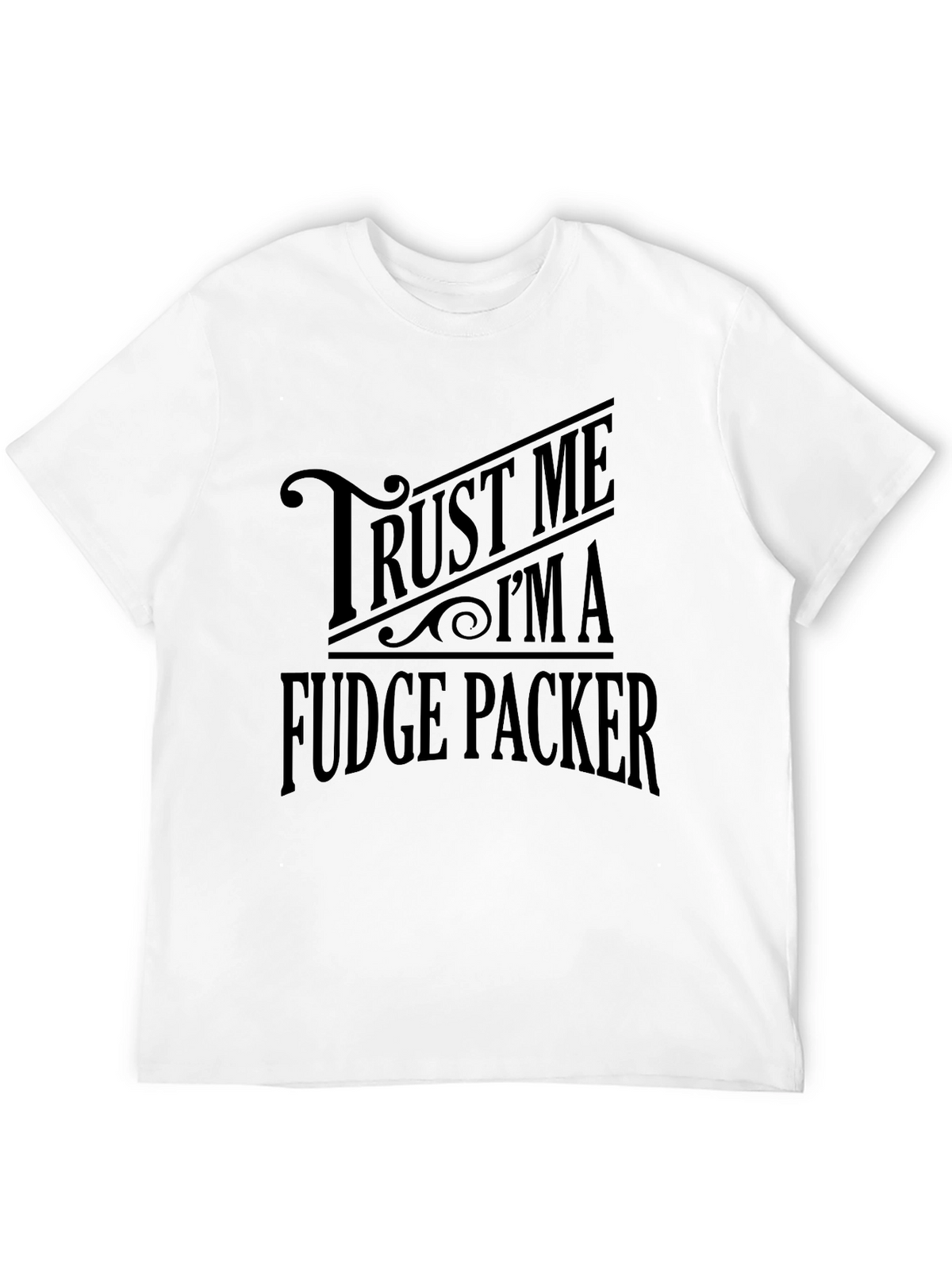 Trust Me Im A Fudge Packer Graphic T-Shirt