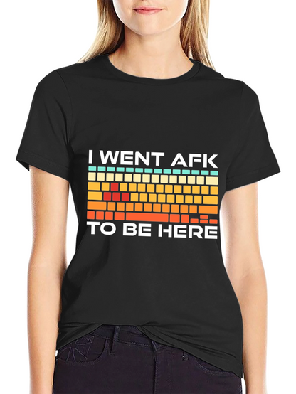 I Went AFK To Be Here Gamer T-Shirt