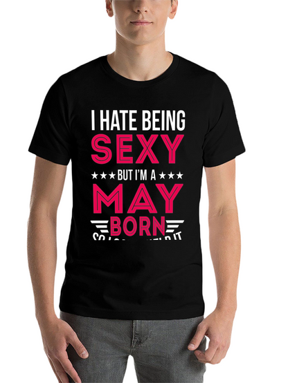 I Hate Being Sexy May Born Black T-Shirt